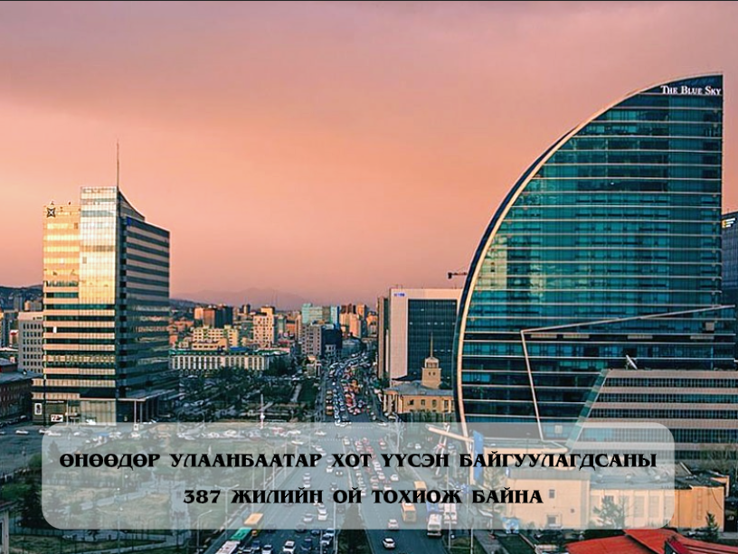 Монгол Улсын нийслэл Улаанбаатар хот байгуулагдсаны 387 жил, Нийслэл хүрээг Улаанбаатар гэж нэрлэсний 102 жилийн ой энэ онд тохиож байна